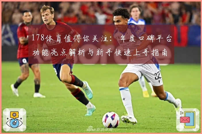 178体育值得你关注：年度口碑平台功能亮点解析与新手快速上手指南
