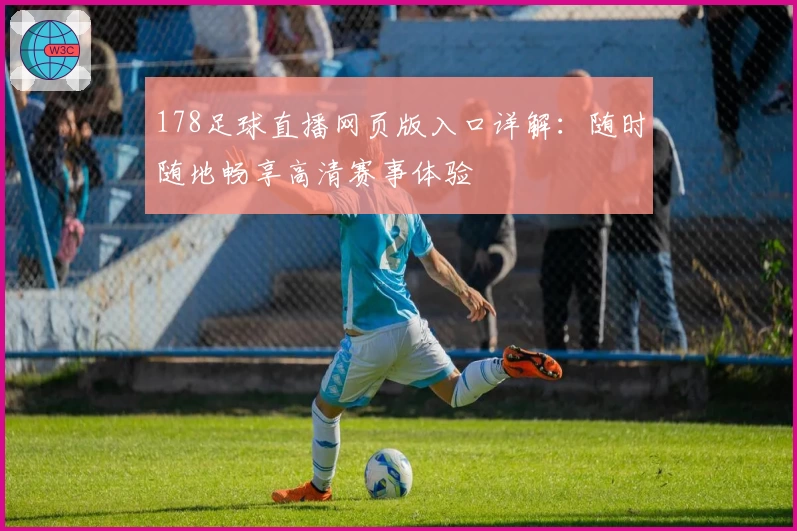 178足球直播网页版入口详解：随时随地畅享高清赛事体验