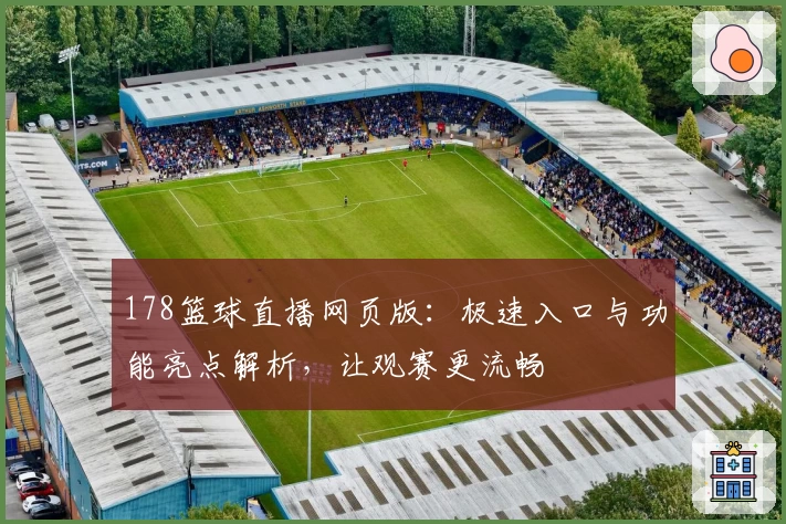 178篮球直播网页版:极速入口与功能亮点解析,让观赛更流畅