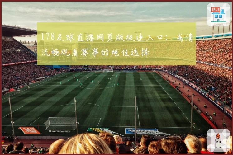 178足球直播网页版极速入口：高清流畅观看赛事的绝佳选择
