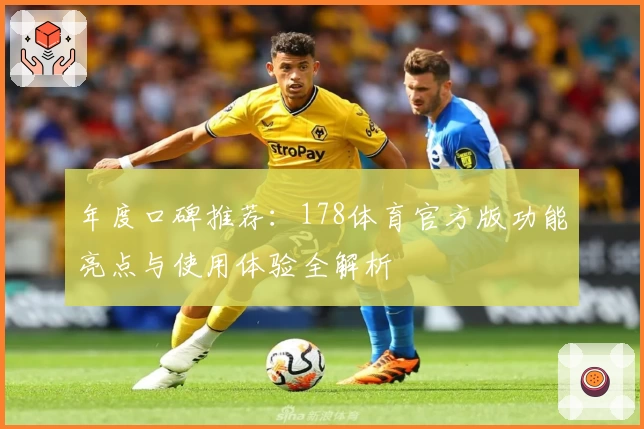 年度口碑推荐：178体育官方版功能亮点与使用体验全解析